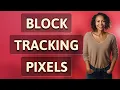 How Can You Block App Tracking Pixels in 2024