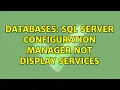 Databases SQL Server Configuration Manager not display services 3 Solutions