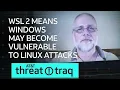 19 WSL 2 Means Windows May Become Vulnerable to Linux Attacks AT T ThreatTraq