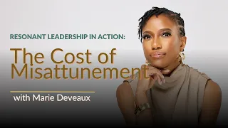 The Cost of Misattunement The Resonant Leader Podcast with Marie Deveaux