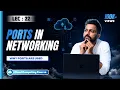 Lec-22 What are Ports in Networking Why Ports are Used