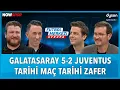 Lagu Galatasaray - Juventus Maç Sonu | Ersin Düzen, Uğur Karakullukçu, Veli Yiğit, Erbatur Ergenekon