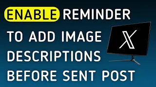How To Enable Reminder To Add Image Descriptions Before Sent A Post On X Twitter App On PC 