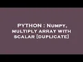 PYTHON Numpy multiply array with scalar