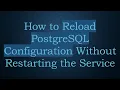 How to Reload PostgreSQL Configuration Without Restarting the Service