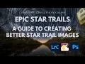 Epic Star Trails - A Guide to Creating Better Star Trail Images