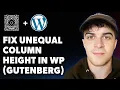 How to Fix Unequal Column Height in Wordpress gutenberg - Equal Heights Full 2025 Guide