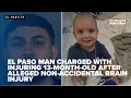 El Paso man charged with injuring 13-month-old after alleged non-accidental brain injury