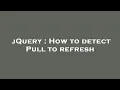 jQuery How to detect Pull to refresh