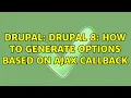 Drupal Drupal 8 how to generate options based on Ajax callback 2 Solutions