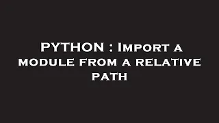 PYTHON Import a module from a relative path