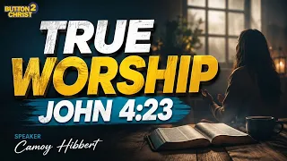 TRUE WORSHIP - John 4 23