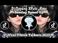 Download Lagu DJ SAYANG XPUTZ RMX BOOTLEG SPEED UP | DJ VIRAL TIKTOK TERBARU 2025 YANG KALIAN CARI!!