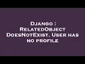 Django RelatedObjectDoesNotExist User has no profile