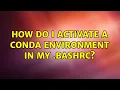 Ubuntu How do I activate a conda environment in my bashrc 2 Solutions