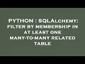 PYTHON SQLAlchemy filter by membership in at least one many-to-many related table