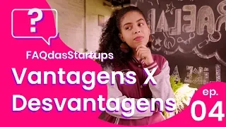 VANTAGENS X DESVANTAGENS de ter uma STARTUP | F.A.Q das Startups Ep.04