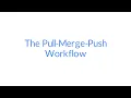 Git and GitHub - The Pull Merge Push Workflow