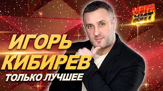 Игорь Кибирев НОВЫЕ И ЛУЧШИЕ ПЕСНИ MEGA HIT 