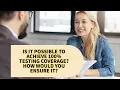 IS IT POSSIBLE TO ACHIEVE 100 TESTING COVERAGE HOW WOULD YOU ENSURE IT
