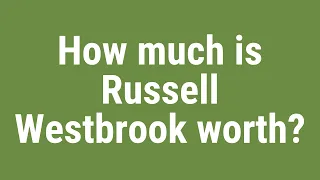 How much is Russell Westbrook worth