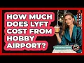 How Much Does Lyft Cost From Hobby Airport