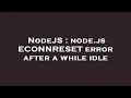 NodeJS node js ECONNRESET error after a while idle