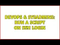 DevOps SysAdmins Run a script on ssh login 2 Solutions