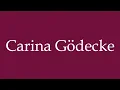 How to Pronounce ''Carina Gödecke'' Correctly in German