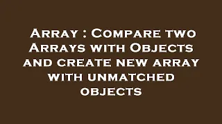 Array Compare two Arrays with Objects and create new array with unmatched objects