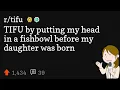 TIFU by putting my head in a fishbowl before my daughter was born