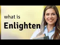 Enlighten definition of ENLIGHTEN