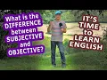 Subjective or Objective - What is the difference It s time to Learn English