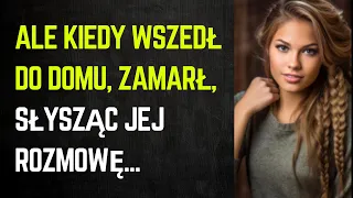 ALE KIEDY WSZEDŁ DO DOMU, ZAMARŁ, SŁYSZĄC JEJ ROZMOWĘ..