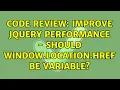 Code Review Improve jQuery performance - should window location href be variable 2 Solutions