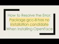 How to Resolve the Error Package gcc-8 has no installation candidate When Installing OpenFace