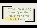 How to Play a Song from a Specified Playlist Using the Spotify API in Python