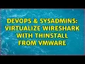DevOps SysAdmins Virtualize Wireshark with Thinstall from Vmware
