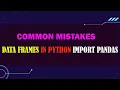 Data Frames in Python Import Pandas - Common Mistakes by Students Lab 4b