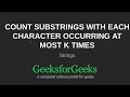 Count substrings with each character occurring at most k times GeeksforGeeks