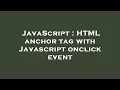 JavaScript HTML anchor tag with Javascript onclick event