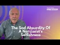 The Sad Absurdity Of A Narcissist s Selfishness