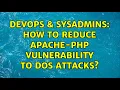 DevOps SysAdmins How to Reduce Apache-php Vulnerability to DOS Attacks