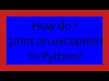 How do I print an exception in Python