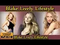 Blake Lively Biography life story lifestyle husband family house age net worth