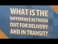 What is the difference between out for delivery and in transit