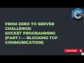 From Zero to Server Challenge Socket Programming Part I Blocking TCP Communication