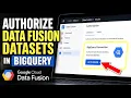 How to authorize Data Fusion datasets into BigQuery - Step By Step