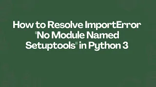 How to Resolve ImportError No Module Named Setuptools in Python 3