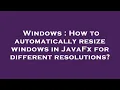 Windows How to automatically resize windows in JavaFx for different resolutions
